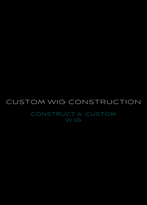 CUSTOM WIG CONSTRUCTION